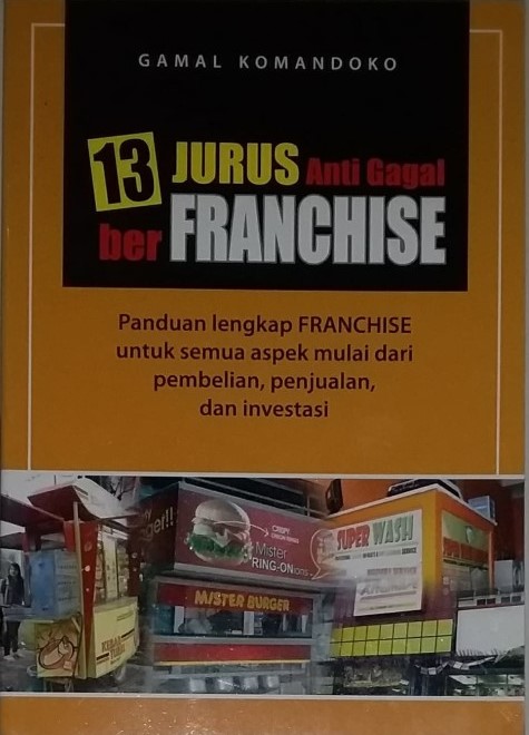 13 Jurus anti gagal ber Franchise : Panduan lengkap Franchise untuk semua aspek milai dario pembelian, penjualan, dan investasi