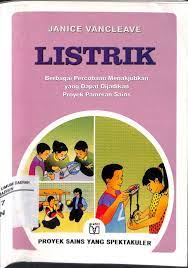 Listrik :  Berbagai percobaan menakjubkan yang dapat dijadikan proyek pameran sains / Janice Vancleave; penerjemah Dadi Pakar; ed. Ratih Wulandari