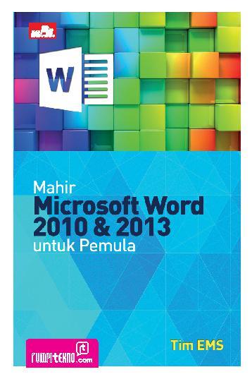 Mahir microsoft word 2010 & 2013 untuk pemula / Tim EMS