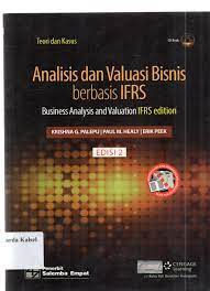 Analisis dan valuasi bisnis berbasis IFRS :  business analysis and valuation IFRS edition / Khrisna G. Palepu, Paul M. Healy, Erik Peek ; penerjemah : Laeli Budiarti, Romi Bhakti Hartarto, Siti Magfiroh ; editor : Ema Sri Suharsi
