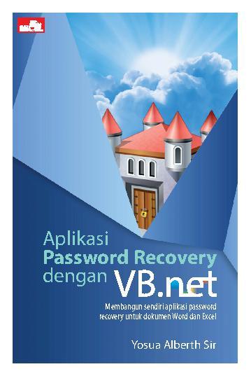 Aplikasi password recovery dengan vb.net :  Membangun sendiri aplikasi password... / Yosua Alberth Sir