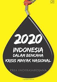 2020 Indonesia dalam bencana krisis minyak nasional / Pria Indirasardjana