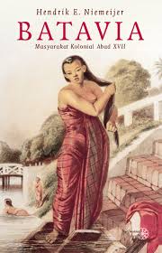 Batavia : masyarakat kolonial abad XVII / Hendrik E. Niemeijer ; penerjemah : Tjandra Mualim