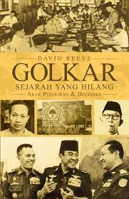 Golkar :  sejarah yang hilang, akar pemikiran & dinamika / David Reeve ; penerjemah, Gatot Triwira ; penyunting, Iskandar Nugraha, Lubabun Ni'am, dan Robyn Fallickard