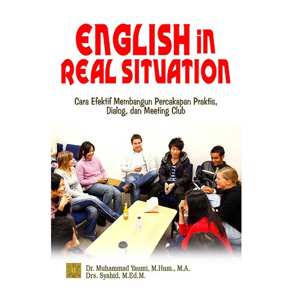 English in Real Situation : Cara Efektif Membangun Percakapan Praktis, Dialog, dan Meeting Club