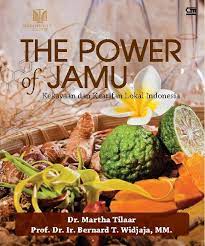 The Power of Jamu :  Kekayaan dan Kearifan Lokal Indonesia / Martha Tilaar, Bernard T. Widjaja ; Editor : Intarina Hardiman