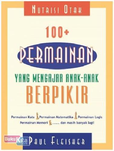 100+ Permainan Yang Mengajar Anak-Anak Berpikir :  Permainan kata, permainan matematika, permainan lohis, permainan memori dan masih banyak lagi! / Fleisher Paul
