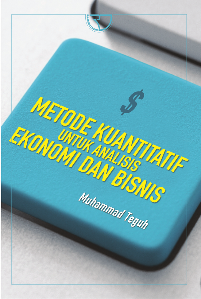 Metode kuantitatif untuk analisis ekonomi dan bisnis / Muhammad Teguh
