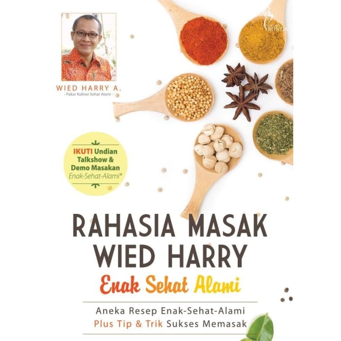 Rahasia masak Wied Harry enak sehat alami / Wied Harry Apriaji ; editor : Rhein Fathia, Ria D.