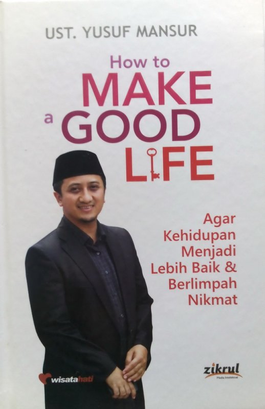How To Make A Good Life : Agar Kehidupan Menjadi Lebih Baik & Berlimpah Nikmat