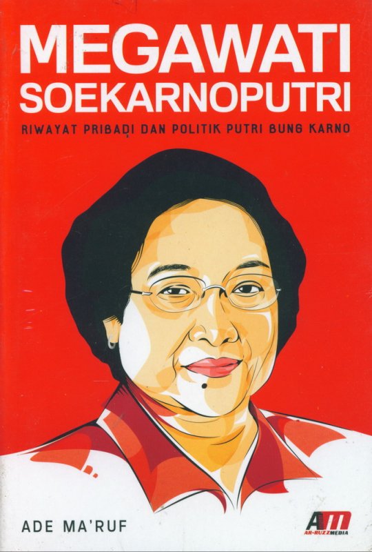 Megawati Soekarnoputri : Riwayat pribadi dan politik putri Bung Karno