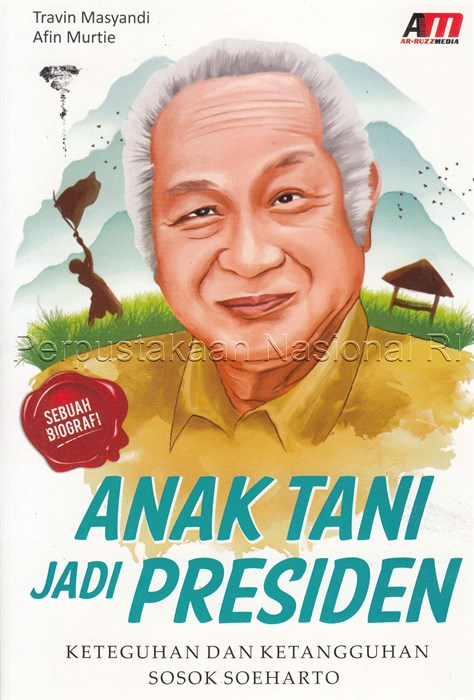 Anak Tani Jadi Presiden : Keteguhan dan Ketangguhan Sosok Soeharto