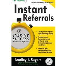Instant referrals / Bradley J. Sugars ; penerjemah : Anthony Octaviano ; editor : Denis Toruan, Galuh Prakasa, Satwika C. Heniono