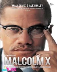 Otobiografi Malcolm X : sang Negro yang merevolusi Dunia Islam & Kemanusiaan