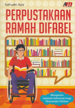 Perpustakaan ramah difabel : mengelola layanan informasi bagi pemustaka difabel