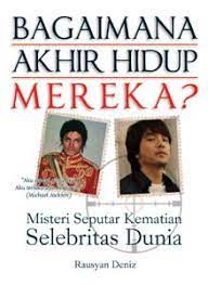 Bagaimana akhir hidup mereka? :  misteri seputar kematian selebritas dunia / Rausyan Deniz; editor: Zulfa Simatur
