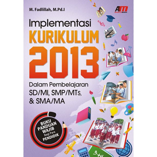 Implementasi kurikulum 2013 dalam pembelajaran SD/MI, SMP/MTs, & SMA/MA