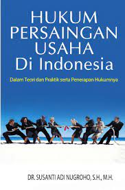 Hukum persaingan usaha di Indonesia : dalam teori dan praktik serta penerapan hukumnya