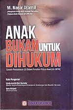 Anak bukan untuk dihukum : catatan pembahan uu sistem peradilan pidana anak (UU-SPPA)