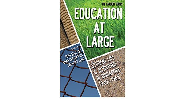 Education at Large : Student life and activities in Singapore 1945-1965