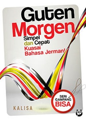 Guten Morgen : simpel dan cepat kuasai bahasa Jerman