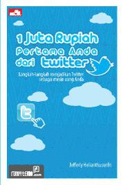 1 juta rupiah pertama anda dari Twitter : langkah-langkah menjadikan Twitter sebagai mesin uang anda