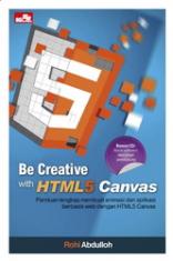 Be creative with HTML5 Canvas :  panduan lengkap membuat animasi dan aplikasi berbasis web dengan HTML5 Canvas / Rohi Abdullah