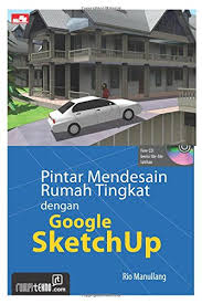 Pintar mendesain rumah tingkat dengan google sketch up / Rio Manullang