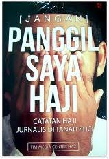 Jangan Panggil Saya Haji : Catatan Haji Jurnalis di Tanah Suci