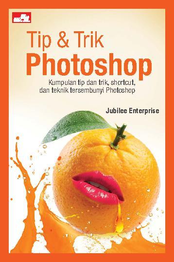Tip dan trik Photoshop : kumpulan tip dan trik, shortcut, dan teknik tersembunyi Photoshop