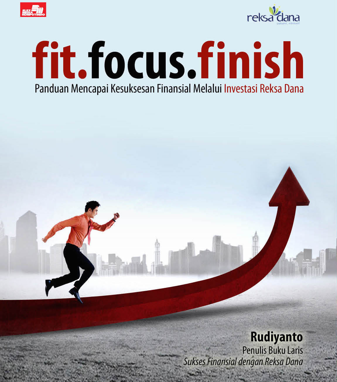 Fit.focus.finish : panduan mencapai kesuksesan finansial melalui investasi reksa dana