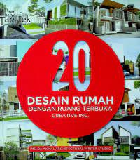 20 Desain rumah dengan ruang terbuka creative inc. / Imelda Akmal Architecture Writer Studio ; naskah : Imelda Akmal ; Dini Kusumawardhani ; Arleta Rachma