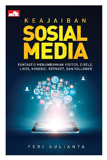 Keajaiban sosial media : fantastis menumbuhkan visitor, circle, likes, koneksi, retweet, dan follower
