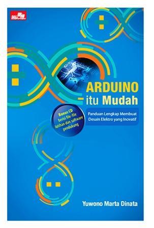 Arduino itu mudah / Yuwono Marta Dinata