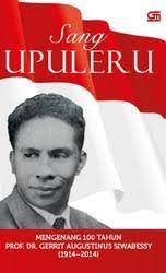 Sang Upuleru : mengenang 100 tahun PROF.DR.Gerrit Augustinus Siwabessy (1914-2014)