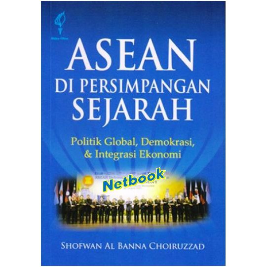 ASEAN di persimpangan sejarah :  politik global, demokrasi, & integrasi ekonomi / Shofwan Al Banna Choiruzzad