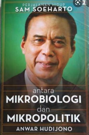 Antara mikrobologi dan mikropolitik : Perjalanan hidup sam soeharto