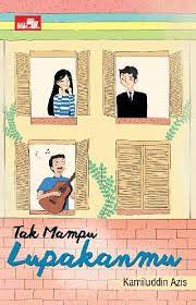 Tak mampu lupakanmu / Kamiluddin Azis ; editor, Pradita Seti Rahayu