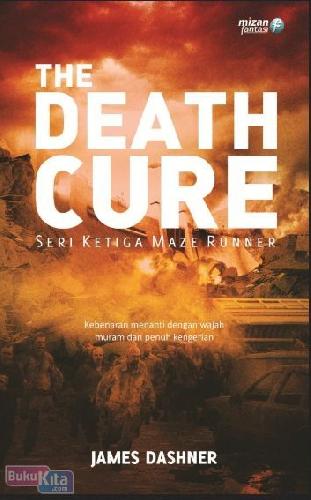 The death cure :  Seri Ketiga Maze Runner / James Dashner ; penerjemah Yunita Candra ; penyunting Dhewiberta