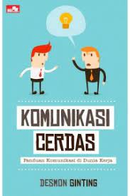 Komunikasi Cerdas : panduan berkomunikasi di dunia kerja