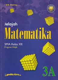 Jelajah matematika 3A :  SMA kelas XII Program Wajib / S. N. Sharma ; Editor : Aden Rahmatul Kamal