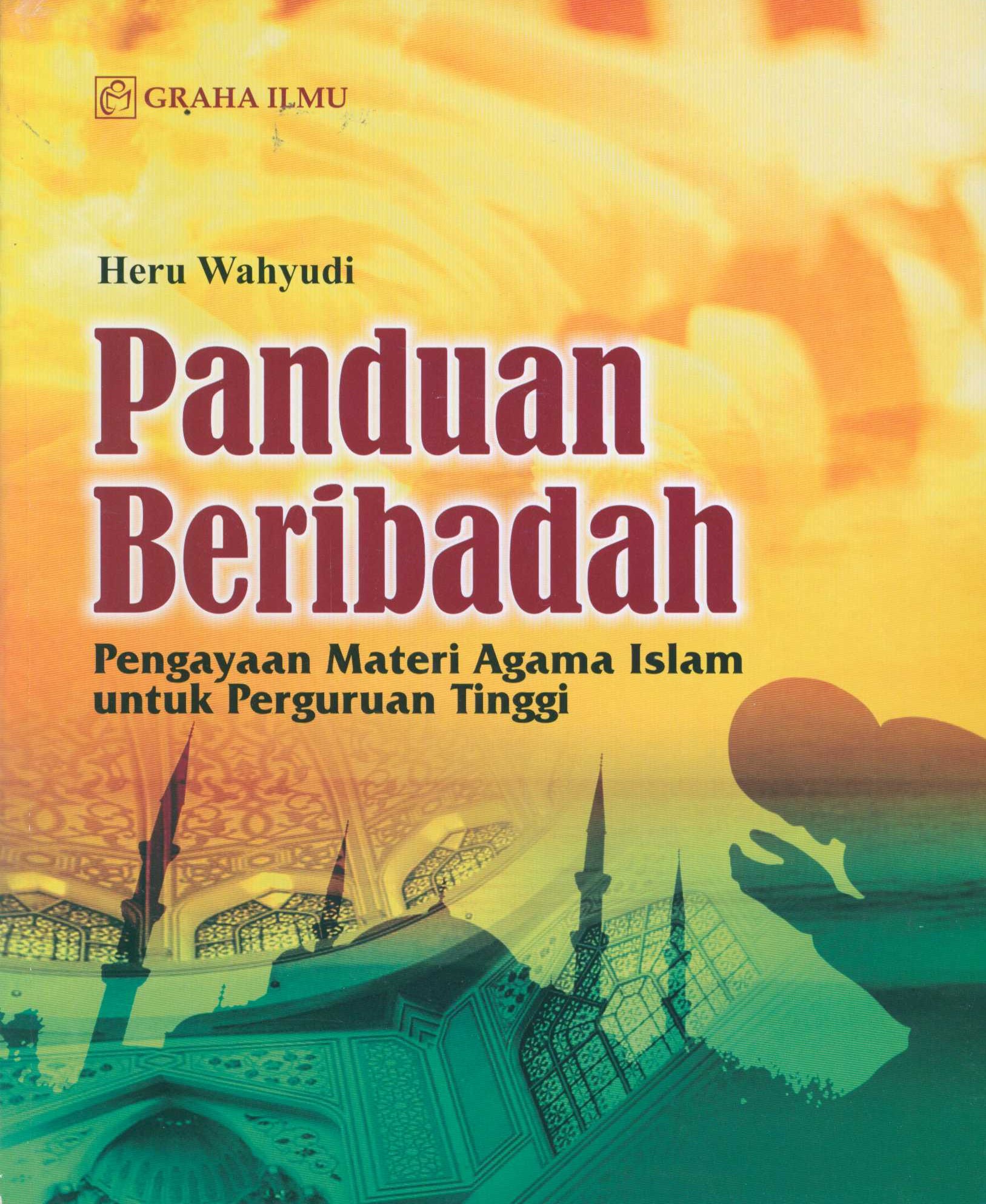 Panduan Beribadah : Pengayaan Materi Agama Islam Untuk Perguruan Tinggi