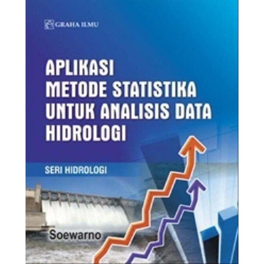 Aplikasi Metode Statistika untuk Ananlisis Data Hidrologi / Soewarno