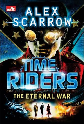 Time Riders :  The Eternal War ; Perang Abadi / Alex Scarrow ; alih bahasa, Desy Natalia