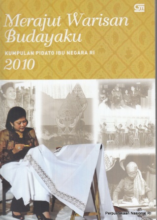 Merajut warisan budayaku : kumpulan pidato ibu negara HJ. Ani Bambang Yudhoyono 2010