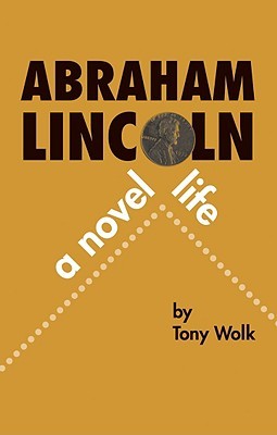 Abraham lincoln :  a novel life / Tony Wolk