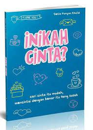 Inikah Cinta? : cari cinta itu mudah, mencintai dengan benar itu yang susah