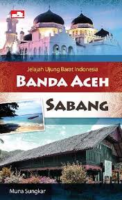 Jelajah ujung barat Indonesia :  Banda Aceh-Sabang / Muna Sungkar