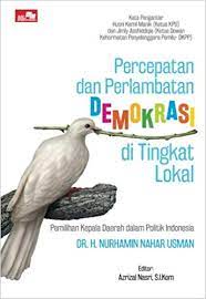Percepatan dan Perlambatan Demokrasi di Tingkat Lokal : Pemilihan Kepala Daerah dalam Politik Indonesia