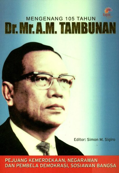 Mengenang 105 Tahun Dr. Mr. A.M. Tambunan : Pejuang Kemerdekaan, Negarawan, dan Pembela Demokrasi, Sosiawan Bangsa